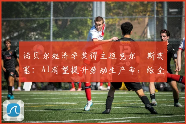 诺贝尔经济学奖得主迈克尔・斯宾塞：AI有望提升劳动生产率，给全球经济带来积极影响