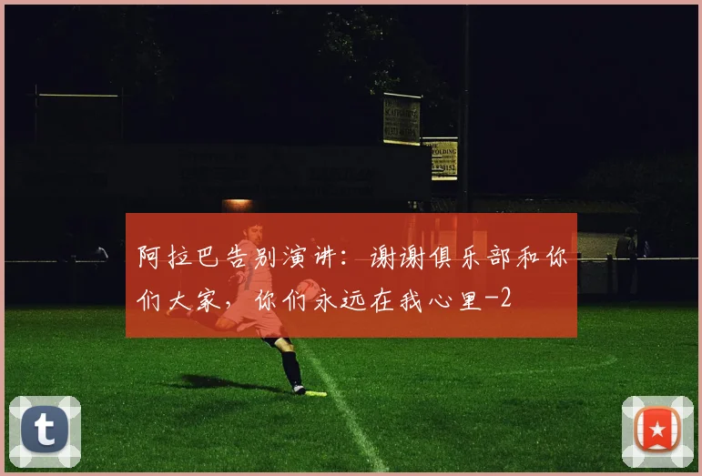 阿拉巴告别演讲：谢谢俱乐部和你们大家，你们永远在我心里