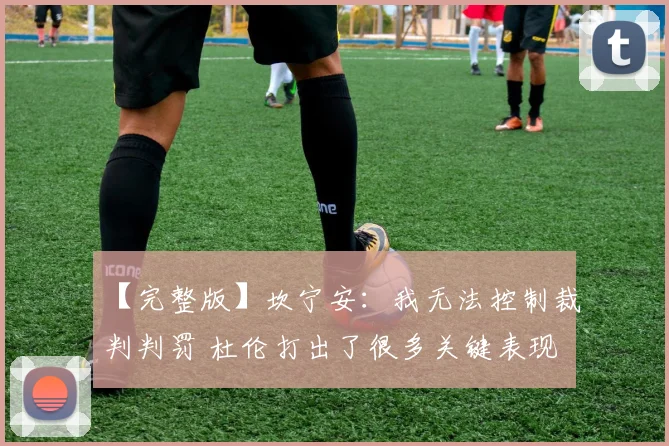 【完整版】坎宁安：我无法控制裁判判罚 杜伦打出了很多关键表现