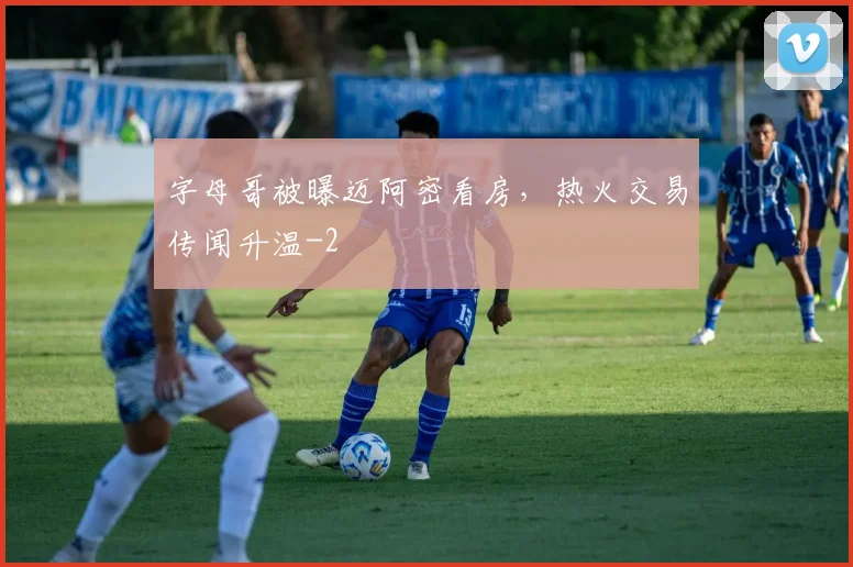 字母哥被曝迈阿密看房，热火交易传闻升温