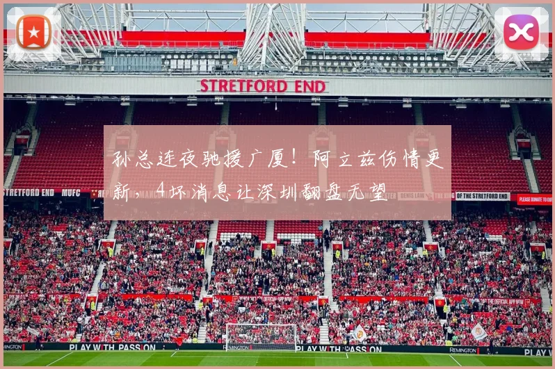 孙总连夜驰援广厦！阿立兹伤情更新，4坏消息让深圳翻盘无望