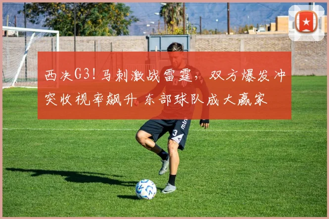 西决G3!马刺激战雷霆，双方爆发冲突收视率飙升 东部球队成大赢家
