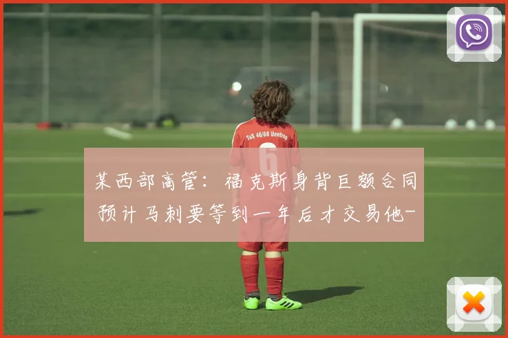 某西部高管：福克斯身背巨额合同 预计马刺要等到一年后才交易他